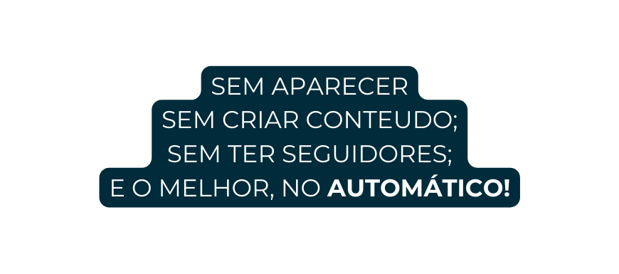 SEM APARECER SEM CRIAR CONTEUDO SEM TER SEGUIDORES E O MELHOR NO AUTOMÁTICO